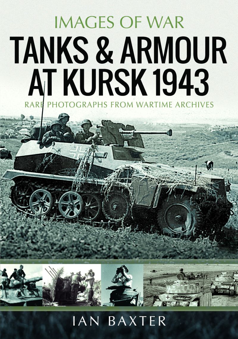 Tanks and Armour at Kursk 1943: Rare Photographs from Wartime Archives
