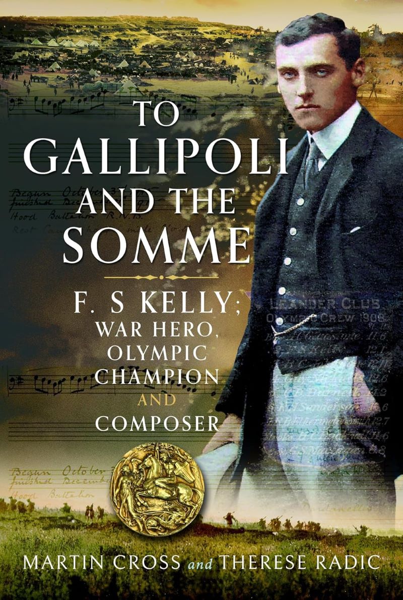 To Gallipoli and the Somme: F. S Kelly; War Hero, Olympic Champion and Pianist Composer