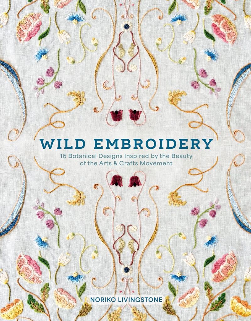 Wild Embroidery: 16 Botanical Designs Inspired by the Beauty of the Arts and Crafts Movement