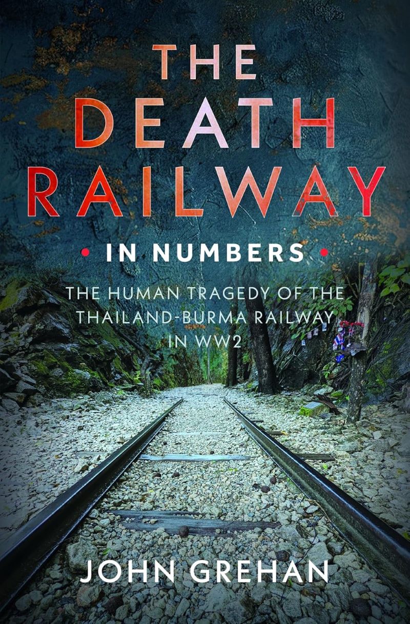 Death Railway in Numbers: The Human Tragedy of the Thailand-Burma Railway in WW2