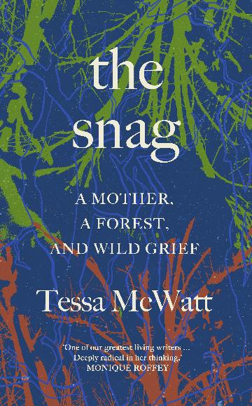The Snag: A Mother, a Forest and Wild Grief by Tessa McWatt