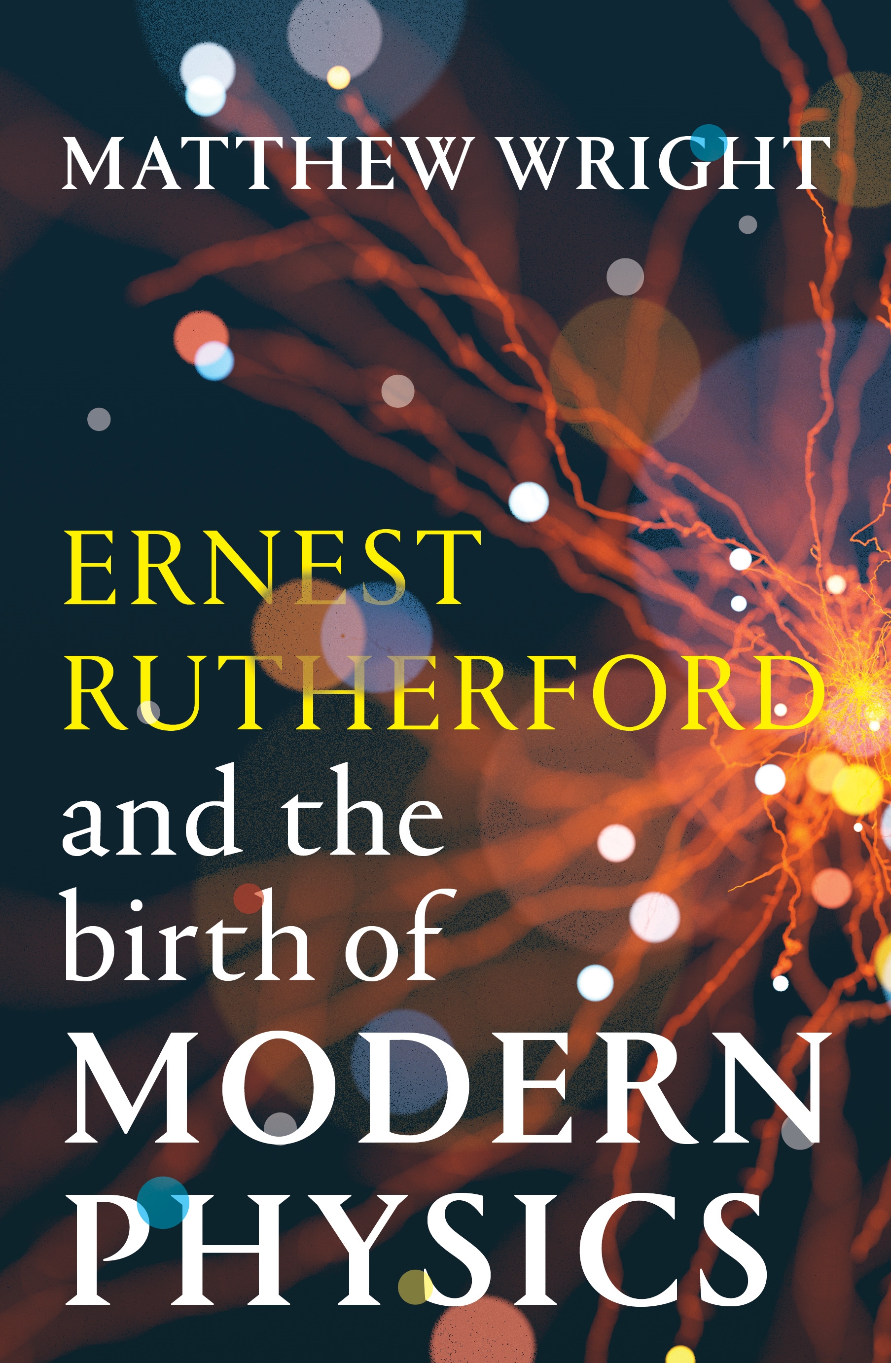 Ernest Rutherford and the Birth of Modern Physics by Matthew Wright
