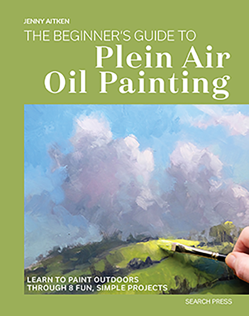 The Beginner's Guide to Plein Air Oil Painting Learn to Paint Outdoors Through 8 Fun, Simple Projects