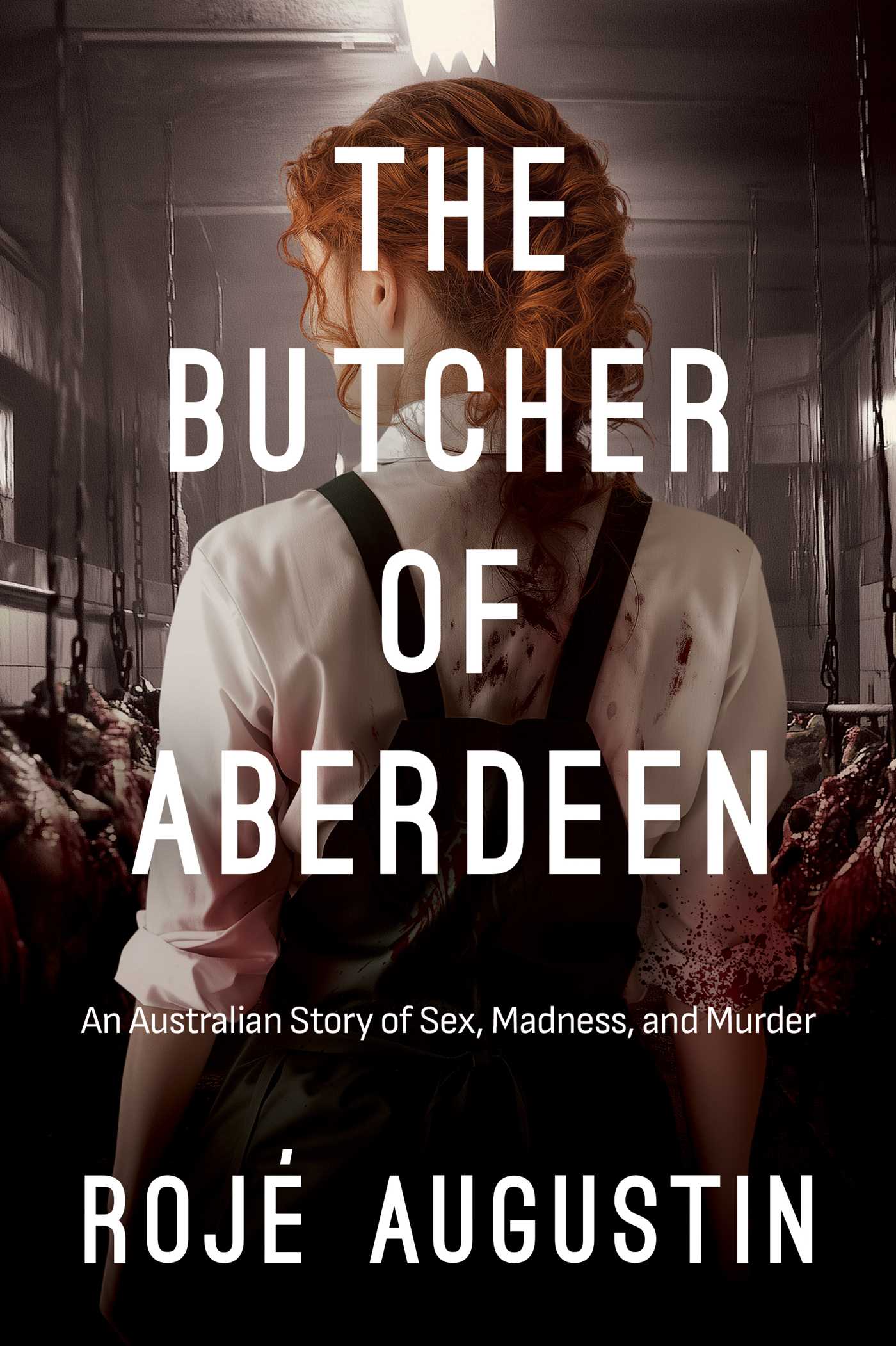 The Butcher of Aberdeen An Australian Story of Sex, Madness, and Murder