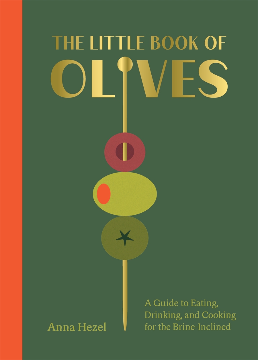 The Little Book of Olives A Guide to Cooking, Eating, and Drinking for the Brine-Inclined