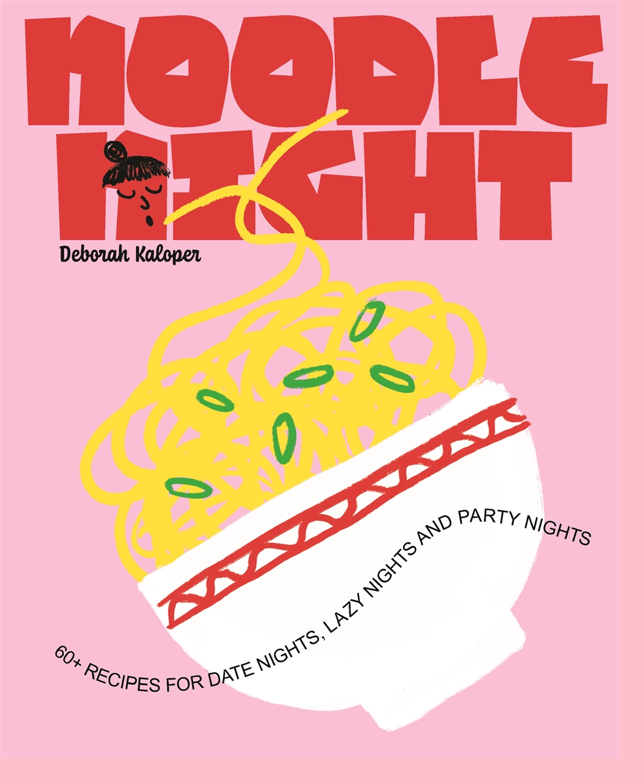 Noodle Night 60+ recipes for date nights, lazy nights and party nights