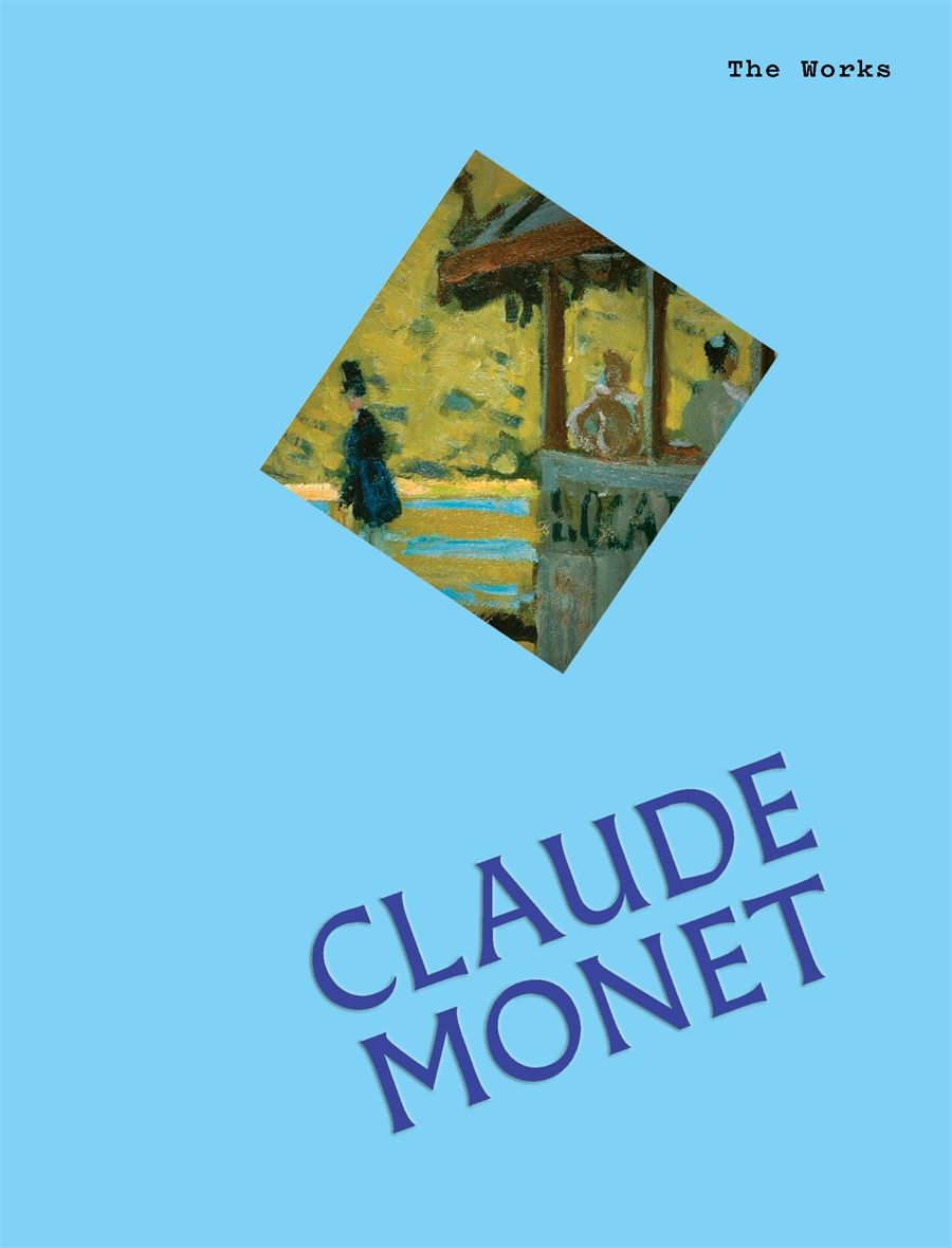 The Works: Claude Monet The Essential Masterpieces
