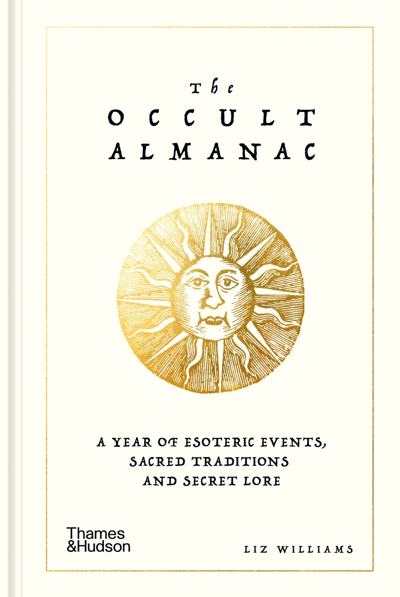 The Occult Almanac A Year of Esoteric Events, Sacred Traditions and Secret Lore