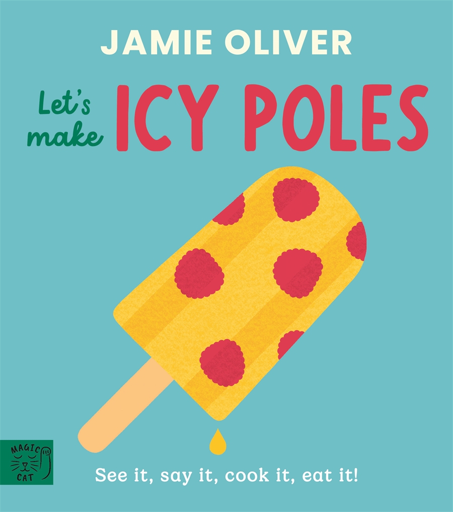 Jamie Oliver: Let's Make Icy Poles See it, say it, cook it, eat it!