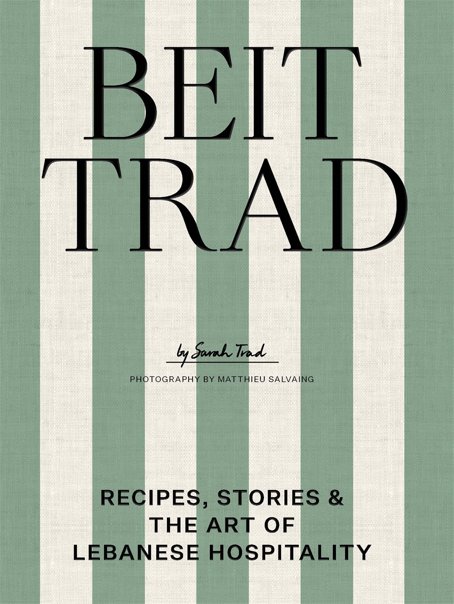 Beit Trad Recipes, Stories & the Art of Lebanese Hospitality