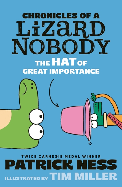 Chronicles of a Lizard Nobody: The Hat of Great Importance by Patrick Ness, illustrated by Tim Miller