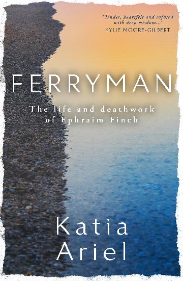 Ferryman: The Life and Deathwork of Ephraim Finch by Katia Ariel